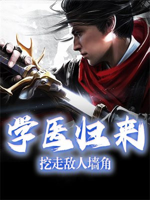 学医归来,挖走敌人墙角