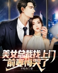 美女总裁找上门，前妻悔哭了
