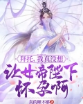 拜托,我真没想让女帝陛下怀孕啊
